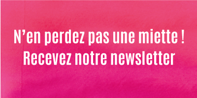 N'en perdez pas une miette ! Recevez notre newsletter